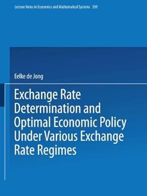 Seller image for Exchange Rate Determination and Optimal Economic Policy Under Various Exchange Rate Regimes (Lecture Notes in Economics and Mathematical Systems) by Jong, Eelke de [Perfect Paperback ] for sale by booksXpress