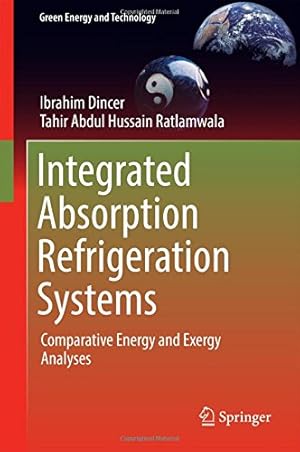 Seller image for Integrated Absorption Refrigeration Systems: Comparative Energy and Exergy Analyses (Green Energy and Technology) by Dincer, Ibrahim, Ratlamwala, Tahir Abdul Hussain [Hardcover ] for sale by booksXpress