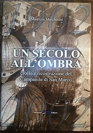 Un secolo all'ombra. Crollo e ricostruzione del Campanile di San Marco. A century in the shadow, ...