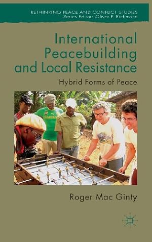 Imagen del vendedor de International Peacebuilding and Local Resistance: Hybrid Forms of Peace (Rethinking Peace and Conflict Studies) by Mac Ginty, Roger [Hardcover ] a la venta por booksXpress