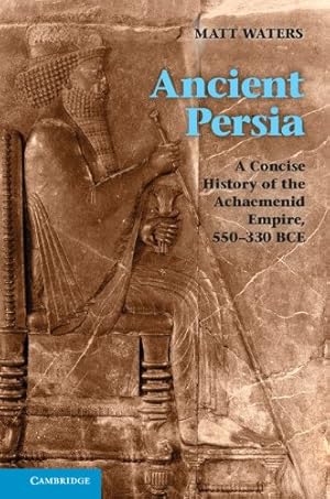 Immagine del venditore per Ancient Persia: A Concise History of the Achaemenid Empire, 550-330 BCE by Waters, Matt [Paperback ] venduto da booksXpress