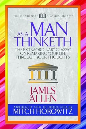 Seller image for As a Man Thinketh (Condensed Classics): The Extraordinary Classic on Remaking Your Life Through Your Thoughts by Allen, James, Horowitz, Mitch [Paperback ] for sale by booksXpress
