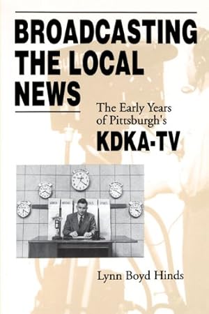 Seller image for Broadcasting the Local News: The Early Years of Pittsburgh's KDKA-TV by Hinds, Lynn Boyd [Paperback ] for sale by booksXpress