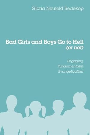 Seller image for Bad Girls and Boys Go to Hell (or not): Engaging Fundamentalist Evangelicalism by Redekop, Gloria Neufeld [Paperback ] for sale by booksXpress