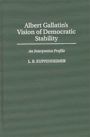 Imagen del vendedor de Albert Gallatin's Vision of Democratic Stability by Kuppenheimer, Louis B [Hardcover ] a la venta por booksXpress