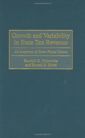 Seller image for Growth and Variability in State Tax Revenue: An Anatomy of State Fiscal Crises (Contributions in Economics & Economic History) by Holcombe, Randall G., Sobel, Russell S. [Hardcover ] for sale by booksXpress