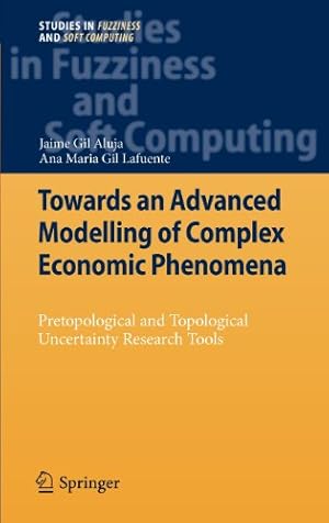 Seller image for Towards an Advanced Modelling of Complex Economic Phenomena: Pretopological and Topological Uncertainty Research Tools (Studies in Fuzziness and Soft Computing) by Aluja, Jaime Gil, Gil-Lafuente, Anna M. [Hardcover ] for sale by booksXpress