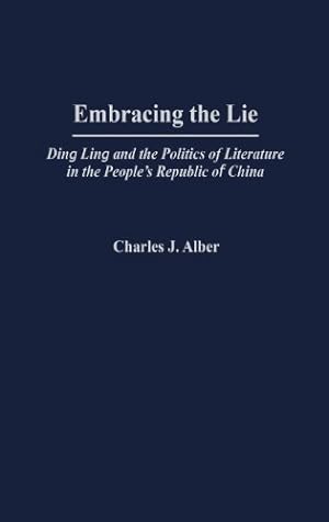 Seller image for Embracing the Lie: Ding Ling and the Politics of Literature in the People's Republic of China by Alber, Charles J. [Hardcover ] for sale by booksXpress