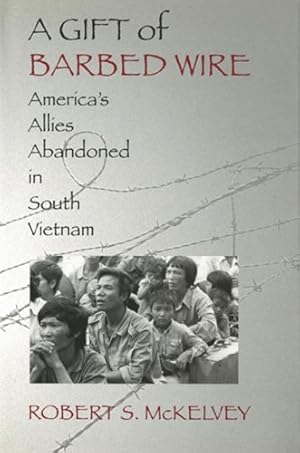 Bild des Verkufers fr A Gift of Barbed Wire: America's Allies Abandoned in South Vietnam by McKelvey, Robert S. [Paperback ] zum Verkauf von booksXpress