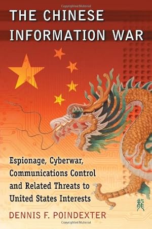 Image du vendeur pour The Chinese Information War: Espionage, Cyberwar, Communications Control and Related Threats to United States Interests by Dennis F. Poindexter [Paperback ] mis en vente par booksXpress