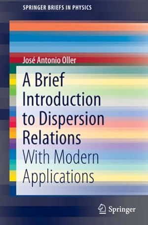 Seller image for A Brief Introduction to Dispersion Relations: With Modern Applications (SpringerBriefs in Physics) by Oller, Jos© Antonio [Paperback ] for sale by booksXpress