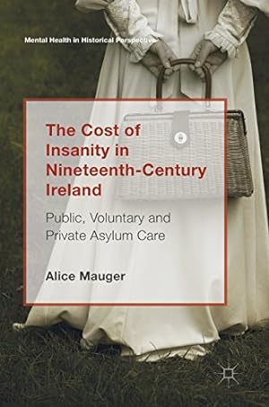 Seller image for The Cost of Insanity in Nineteenth-Century Ireland: Public, Voluntary and Private Asylum Care (Mental Health in Historical Perspective) by Mauger, Alice [Hardcover ] for sale by booksXpress