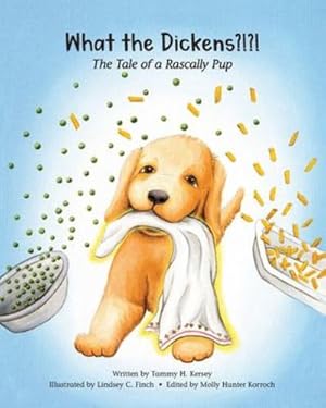 Seller image for What the Dickens?!?!: The Tale of a Rascally Pup by Kersey, Tammy H [Paperback ] for sale by booksXpress