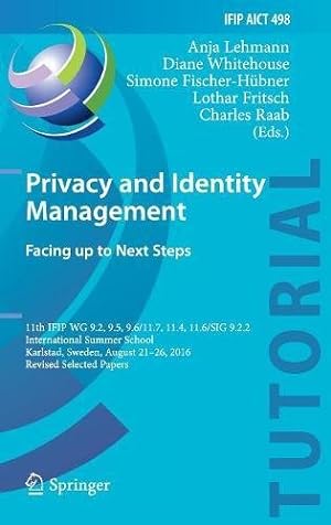 Seller image for Privacy and Identity Management. Facing up to Next Steps: 11th IFIP WG 9.2, 9.5, 9.6/11.7, 11.4, 11.6/SIG 9.2.2 International Summer School, Karlstad, . in Information and Communication Technology) [Hardcover ] for sale by booksXpress