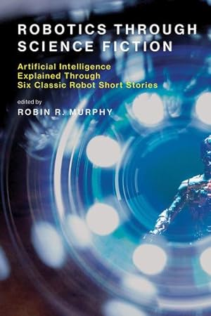 Seller image for Robotics Through Science Fiction: Artificial Intelligence Explained Through Six Classic Robot Short Stories (The MIT Press) [Paperback ] for sale by booksXpress