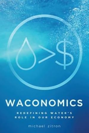 Seller image for Waconomics: Redefining Water's Role in Our Economy by Zitron, Michael [Paperback ] for sale by booksXpress