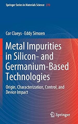Seller image for Metal Impurities in Silicon- and Germanium-Based Technologies: Origin, Characterization, Control, and Device Impact (Springer Series in Materials Science) by Claeys, Cor, Simoen, Eddy [Hardcover ] for sale by booksXpress