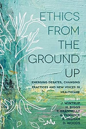 Bild des Verkufers fr Ethics From the Ground Up: Emerging debates, changing practices and new voices in healthcare [Paperback ] zum Verkauf von booksXpress