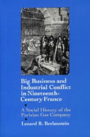 Immagine del venditore per Big Business and Industrial Conflict in Nineteenth-Century France: A Social History of the Parisian Gas Company by Berlanstein, Lenard R. [Hardcover ] venduto da booksXpress