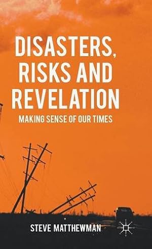 Image du vendeur pour Disasters, Risks and Revelation: Making Sense of Our Times by Matthewman, Steve [Hardcover ] mis en vente par booksXpress