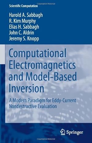 Imagen del vendedor de Computational Electromagnetics and Model-Based Inversion: A Modern Paradigm for Eddy-Current Nondestructive Evaluation (Scientific Computation) by Sabbagh, Harold A, Murphy, R. Kim, Sabbagh, Elias H., Aldrin, John C., Knopp, Jeremy S [Hardcover ] a la venta por booksXpress