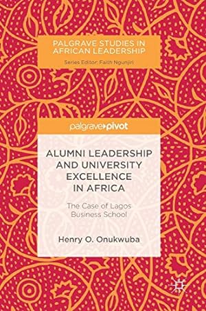 Seller image for Alumni Leadership and University Excellence in Africa: The Case of Lagos Business School (Palgrave Studies in African Leadership) by Onukwuba, Henry O. [Hardcover ] for sale by booksXpress