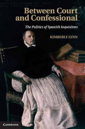 Seller image for Between Court and Confessional: The Politics of Spanish Inquisitors by Lynn, Professor Kimberly [Hardcover ] for sale by booksXpress