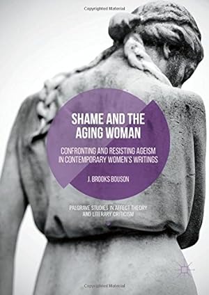 Imagen del vendedor de Shame and the Aging Woman: Confronting and Resisting Ageism in Contemporary Women's Writings (Palgrave Studies in Affect Theory and Literary Criticism) by Bouson, J. Brooks [Hardcover ] a la venta por booksXpress