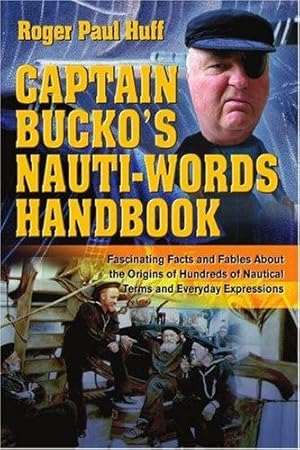 Bild des Verkufers fr Captain Bucko's Nauti-Words Handbook: Fascinating Facts and Fables About the Origins of Hundreds of Nautical Terms and Everyday Expressions zum Verkauf von WeBuyBooks