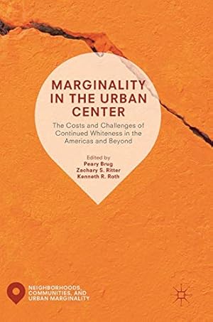 Seller image for Marginality in the Urban Center: The Costs and Challenges of Continued Whiteness in the Americas and Beyond (Neighborhoods, Communities, and Urban Marginality) [Hardcover ] for sale by booksXpress