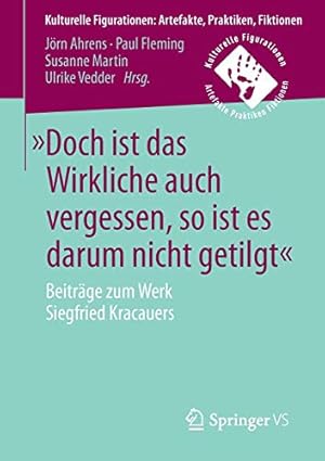 Immagine del venditore per »Doch ist das Wirkliche auch vergessen, so ist es darum nicht getilgt«: Beiträge zum Werk Siegfried Kracauers (Kulturelle Figurationen: Artefakte, Praktiken, Fiktionen) (German Edition) [Soft Cover ] venduto da booksXpress