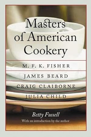 Seller image for Masters of American Cookery: M. F. K. Fisher, James Beard, Craig Claiborne, Julia Child (At Table) by Fussell, Betty [Paperback ] for sale by booksXpress