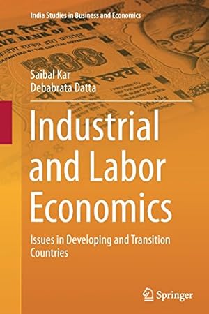 Imagen del vendedor de Industrial and Labor Economics: Issues in Developing and Transition Countries (India Studies in Business and Economics) by Kar, Saibal, Datta, Debabrata [Paperback ] a la venta por booksXpress