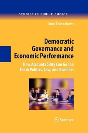 Seller image for Democratic Governance and Economic Performance: How Accountability Can Go Too Far in Politics, Law, and Business (Studies in Public Choice) by Falaschetti, Dino [Paperback ] for sale by booksXpress