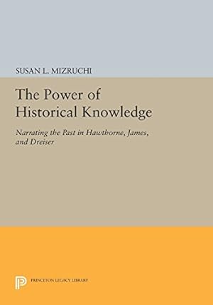 Seller image for The Power of Historical Knowledge: Narrating the Past in Hawthorne, James, and Dreiser (Princeton Legacy Library) by Mizruchi, Susan L. [Paperback ] for sale by booksXpress