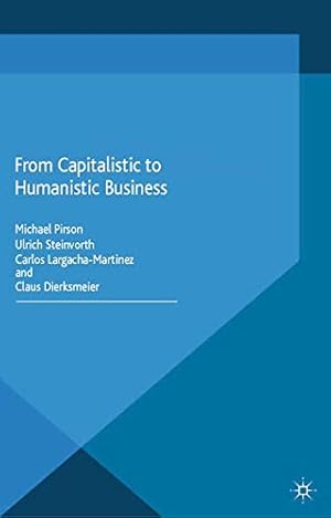 Immagine del venditore per From Capitalistic to Humanistic Business (Humanism in Business Series) by Steinvorth, Ulrich, Largacha-Martinez, Carlos, Dierksmeier, Claus [Paperback ] venduto da booksXpress