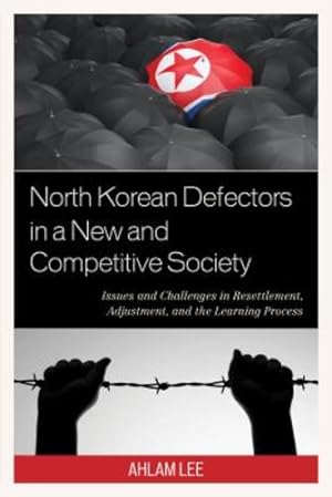 Seller image for North Korean Defectors in a New and Competitive Society: Issues and Challenges in Resettlement, Adjustment, and the Learning Process by Lee, Ahlam [Paperback ] for sale by booksXpress