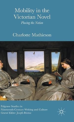 Imagen del vendedor de Mobility in the Victorian Novel: Placing the Nation (Palgrave Studies in Nineteenth-Century Writing and Culture) by Mathieson, Charlotte [Hardcover ] a la venta por booksXpress