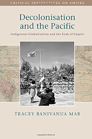 Bild des Verkufers fr Decolonisation and the Pacific: Indigenous Globalisation and the Ends of Empire (Critical Perspectives on Empire) by Banivanua Mar, Dr Tracey [Hardcover ] zum Verkauf von booksXpress
