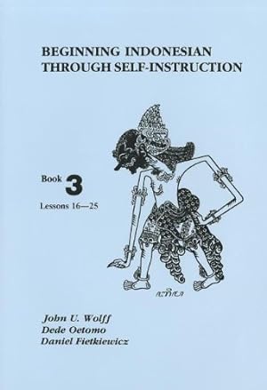 Seller image for Beginning Indonesian Through Self-Instruction, Book 3: Lessons 16 - 25 by John U. Wolff, Dede Oetomo, Daniel Fietkiewicz [Paperback ] for sale by booksXpress