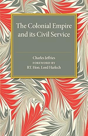 Seller image for The Colonial Empire and its Civil Service by Jeffries, Charles [Paperback ] for sale by booksXpress