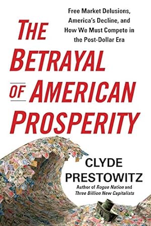 Seller image for The Betrayal of American Prosperity: Free Market Delusions, America's Decline, and How We Must Compete in the Post-Dollar Era [Soft Cover ] for sale by booksXpress