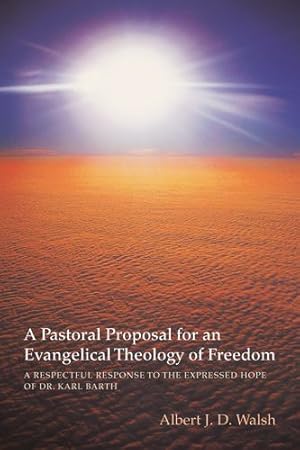 Image du vendeur pour A Pastoral Proposal for an Evangelical Theology of Freedom: A Respectful Response to the Expressed Hope of Dr. Karl Barth [Soft Cover ] mis en vente par booksXpress