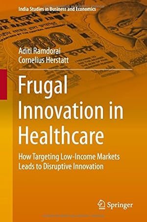 Immagine del venditore per Frugal Innovation in Healthcare: How Targeting Low-Income Markets Leads to Disruptive Innovation (India Studies in Business and Economics) by Ramdorai, Aditi, Herstatt, Cornelius [Hardcover ] venduto da booksXpress