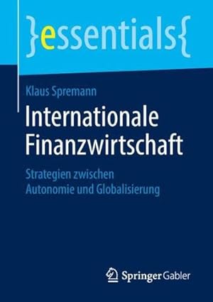 Seller image for Internationale Finanzwirtschaft: Strategien zwischen Autonomie und Globalisierung (essentials) (German Edition) by Spremann, Klaus [Paperback ] for sale by booksXpress
