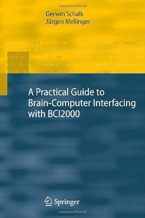 Seller image for A Practical Guide to BrainComputer Interfacing with BCI2000: General-Purpose Software for Brain-Computer Interface Research, Data Acquisition, Stimulus Presentation, and Brain Monitoring by Schalk, Gerwin, Mellinger, Jürgen [Hardcover ] for sale by booksXpress