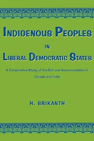 Seller image for Indigenous Peoples in Liberal Democratic States: A Comparative Study of Conflict and Accommodation in Canada and India by Srikanth, H. [Paperback ] for sale by booksXpress