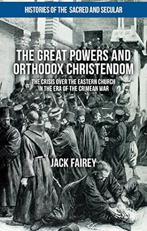 Seller image for The Great Powers and Orthodox Christendom: The Crisis over the Eastern Church in the Era of the Crimean War (Histories of the Sacred and Secular, 1700-2000) by Fairey, Jack [Hardcover ] for sale by booksXpress