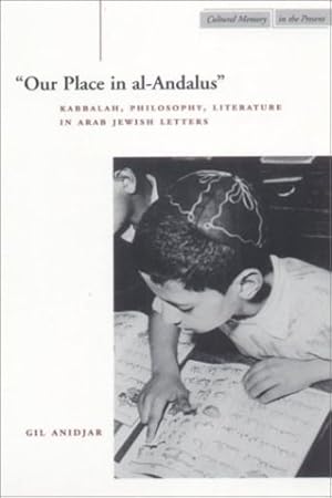 Imagen del vendedor de â  Our Place in al-Andalusâ  : Kabbalah, Philosophy, Literature in Arab Jewish Letters (Cultural Memory in the Present) by Anidjar, Gil [Hardcover ] a la venta por booksXpress