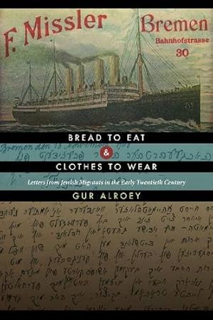 Image du vendeur pour Bread to Eat and Clothes to Wear: Letters from Jewish Migrants in the Early Twentieth Century by Alroey, Gur [Paperback ] mis en vente par booksXpress